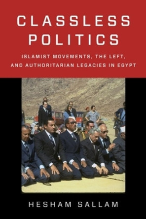 Classless Politics: Islamist Movements, the Left, and Authoritarian Legacies in Egypt by Hesham Sallam 9780231203258