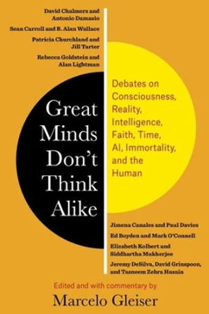 Great Minds Don't Think Alike: Debates on Consciousness, Reality, Intelligence, Faith, Time, AI, Immortality, and the Human by Marcelo Gleiser 9780231204118