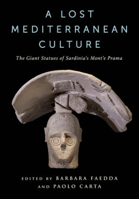 A Lost Mediterranean Culture: The Giant Statues of Sardinia's Mont'e Prama by Barbara Faedda 9780231212106