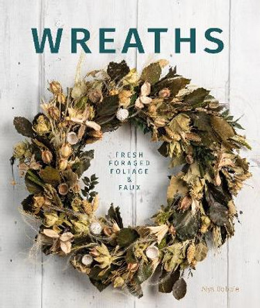 Wreaths: Fresh, Foliage, Foraged and Faux by Alys Dobbie