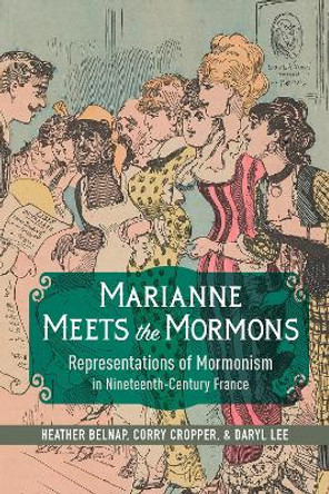 Marianne Meets the Mormons: Representations of Mormonism in Nineteenth-Century France by Heather Belnap 9780252044670