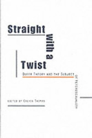 Straight with a Twist: Queer Theory and the Subject of Heterosexuality by Calvin Thomas 9780252068133