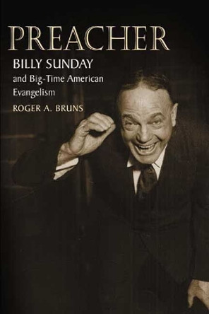 Preacher: Billy Sunday and Big-Time American Evangelism by Roger A. Bruns 9780252070754