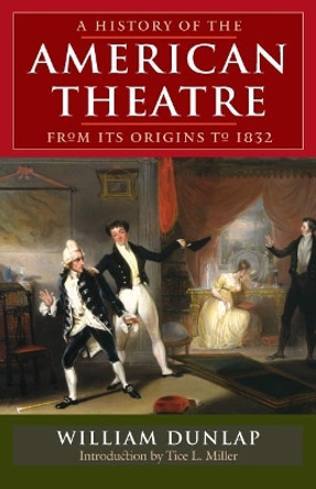 A History of the American Theatre from Its Origins to 1832 by William Dunlap 9780252072857