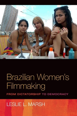 Brazilian Women's Filmmaking: From Dictatorship to Democracy by Leslie Marsh 9780252078736