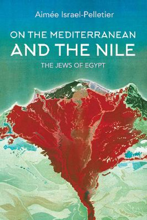 On the Mediterranean and the Nile: The Jews of Egypt by Aimee Israel-Pelletier 9780253025296