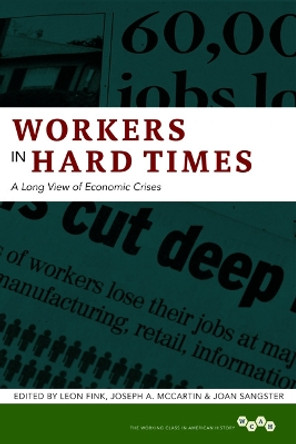 Workers in Hard Times: A Long View of Economic Crises by Leon Fink 9780252085123