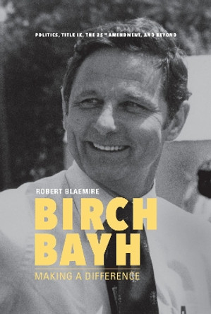 Birch Bayh: Making a Difference by Robert Blaemire 9780253039170