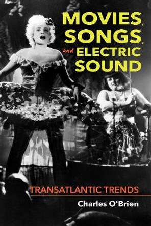 Movies, Songs, and Electric Sound: Transatlantic Trends by Charles O'Brien 9780253040398