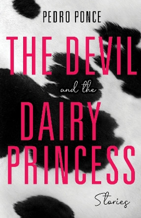 The Devil and the Dairy Princess: Stories by Pedro E. Ponce, Jr. 9780253058607