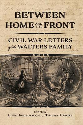 Between Home and the Front: Civil War Letters of the Walters Family by Lynn Heidelbaugh 9780253062970