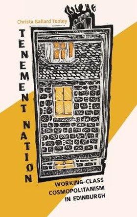 Tenement Nation: Working-Class Cosmopolitanism in Edinburgh by Christa Ballard Tooley 9780253065995