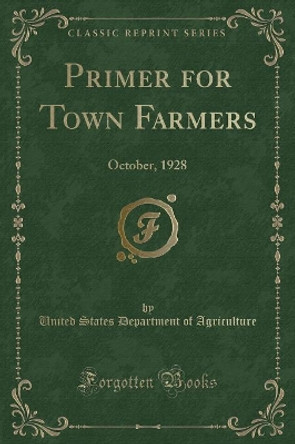 Primer for Town Farmers: October, 1928 (Classic Reprint) by United States Department of Agriculture 9780259812470