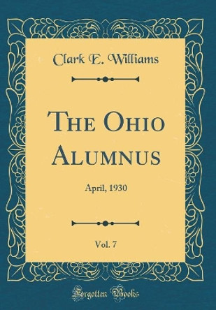 The Ohio Alumnus, Vol. 7: April, 1930 (Classic Reprint) by Clark E. Williams 9780260287304