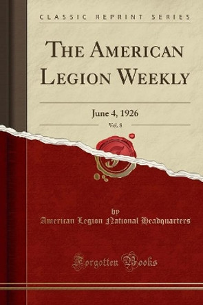 The American Legion Weekly, Vol. 8: June 4, 1926 (Classic Reprint) by American Legion National Headquarters 9780259388708
