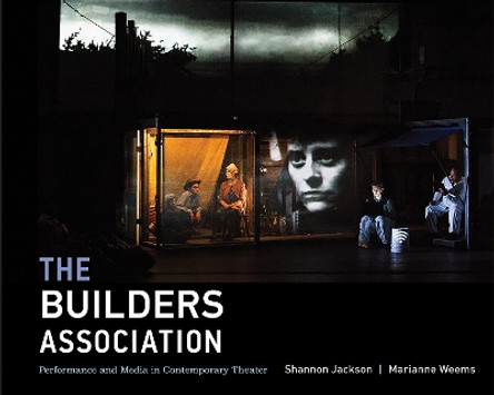 The Builders Association: Performance and Media in Contemporary Theater by Shannon Jackson 9780262029292