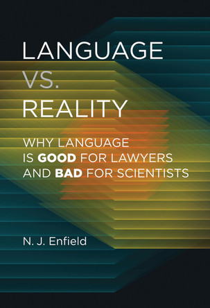 Language vs. Reality: Why Language Is Good for Lawyers and Bad for Scientists by N. J. Enfield 9780262548465