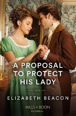 A Proposal To Protect His Lady (Mills & Boon Historical) by Elizabeth Beacon 9780263320565