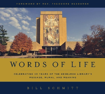 Words of Life: Celebrating 50 Years of the Hesburgh Library's Message, Mural, and Meaning by Bill Schmitt 9780268017835