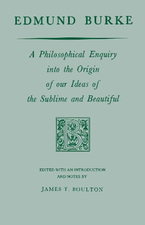 Edmund Burke: A Philosophical Enquiry into the Origin of our Ideas of the Sublime and Beautiful by Edmund Burke 9780268048730