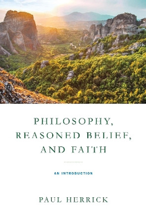 Philosophy, Reasoned Belief, and Faith: An Introduction by Paul Herrick 9780268202699