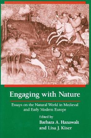 Engaging With Nature: Essays on the Natural World in Medieval and Early Modern Europe by Barbara A. Hanawalt 9780268206086