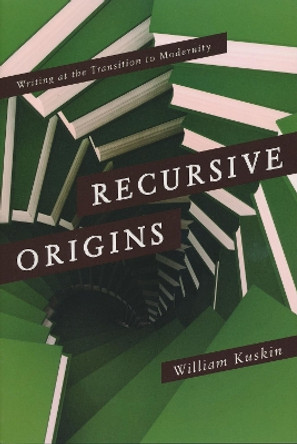 Recursive Origins: Writing at the Transition to Modernity by William Kuskin 9780268206758