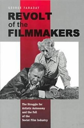 Revolt of the Filmmakers: The Struggle for Artistic Autonomy and the Fall of the Soviet Film Industry by George Faraday 9780271019833