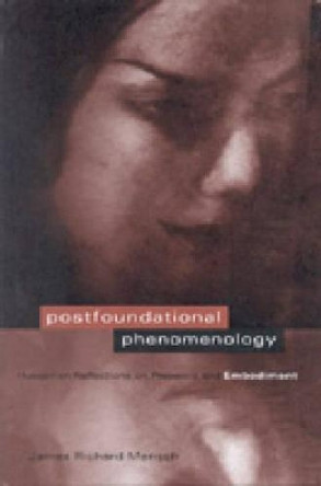 Postfoundational Phenomenology: Husserlian Reflections on Presence and Embodiment by James  R. Mensch 9780271020471