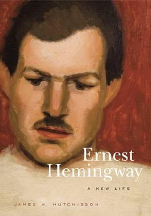 Ernest Hemingway: A New Life by James  M. Hutchisson 9780271075341