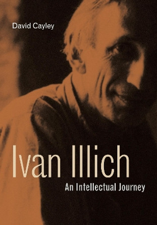Ivan Illich: An Intellectual Journey by David Cayley 9780271088129