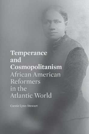 Temperance and Cosmopolitanism: African American Reformers in the Atlantic World by Carole Lynn Stewart 9780271090238