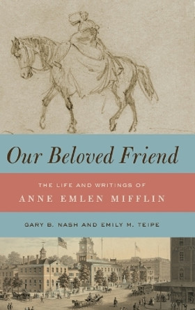 Our Beloved Friend: The Life and Writings of Anne Emlen Mifflin by Gary B. Nash 9780271093888