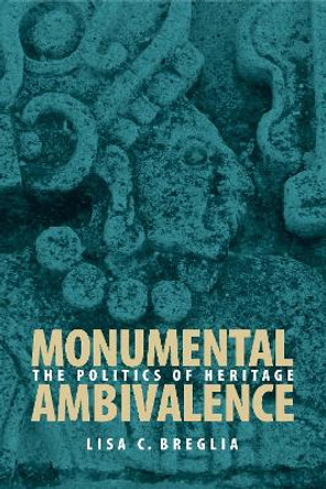 Monumental Ambivalence: The Politics of Heritage by Lisa Breglia 9780292714809