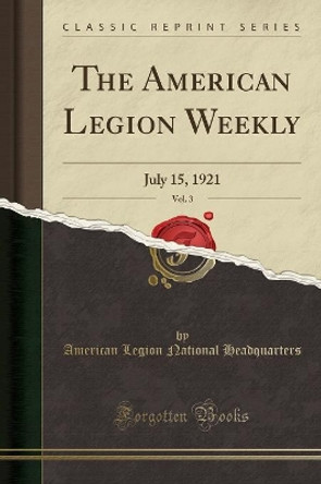 The American Legion Weekly, Vol. 3: July 15, 1921 (Classic Reprint) by American Legion National Headquarters 9780282005023