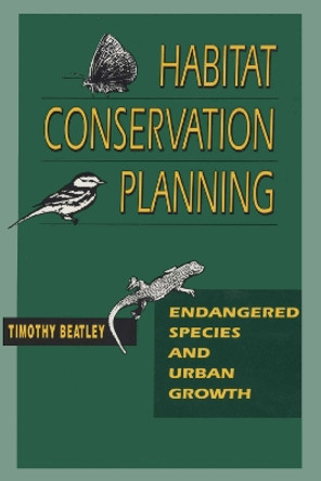 Habitat Conservation Planning: Endangered Species and Urban Growth by Timothy Beatley 9780292708068