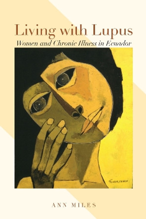 Living with Lupus: Women and Chronic Illness in Ecuador by Ann Miles 9780292762008