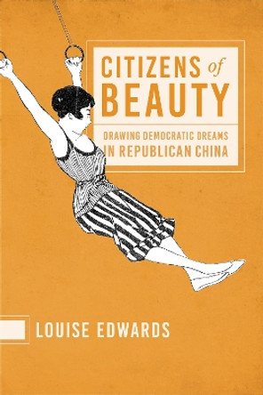 Citizens of Beauty: Drawing Democratic Dreams in Republican China by Louise Edwards 9780295747026