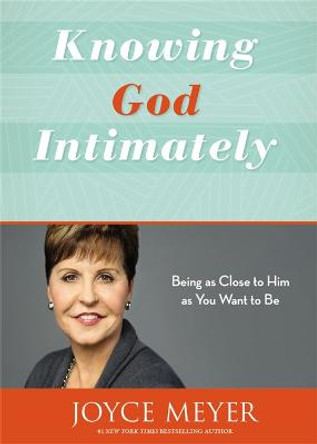 Knowing God Intimately (Revised): Being as Close to Him as You Want to Be by Joyce Meyer