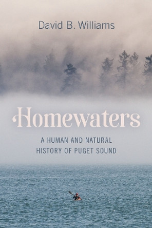 Homewaters: A Human and Natural History of Puget Sound by David B. Williams 9780295751009