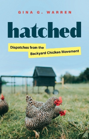 Hatched: Dispatches from the Backyard Chicken Movement by Gina G. Warren 9780295752198