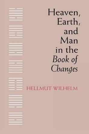 Heaven, Earth, and Man in the Book of Changes by Hellmut Wilhelm 9780295956923