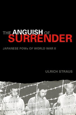 The Anguish of Surrender: Japanese POWs of World War II by Ulrich A. Straus 9780295985084