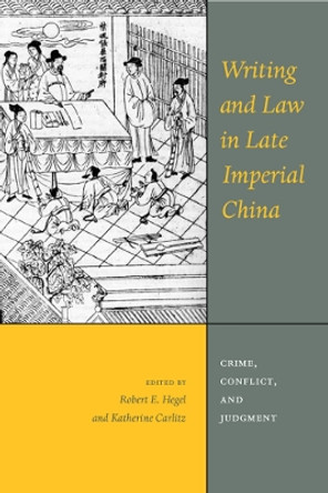 Writing and Law in Late Imperial China: Crime, Conflict, and Judgment by Robert E. Hegel 9780295989136