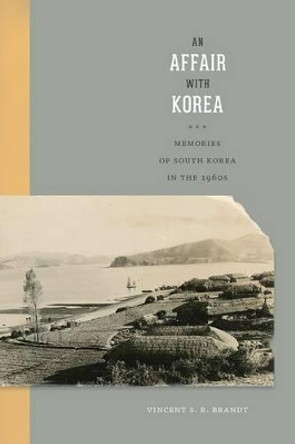 An Affair with Korea: Memories of South Korea in the 1960s by Vincent S. R. Brandt 9780295993416