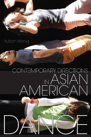 Contemporary Directions in Asian American Dance by Yutian Wong 9780299308704