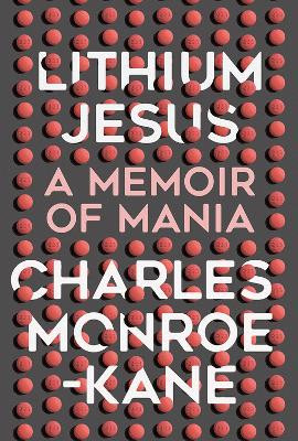 Lithium Jesus: A Memoir of Mania by Charles Monroe-Kane 9780299310042