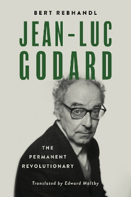 Jean-Luc Godard: The Permanent Revolutionary by Bert Rebhandl 9780299341800