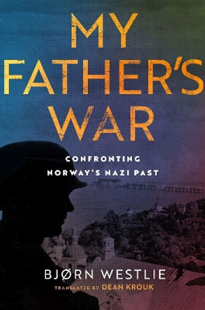 My Father's War: A True Story of Nazism and Treason by Bjørn Westlie 9780299343248