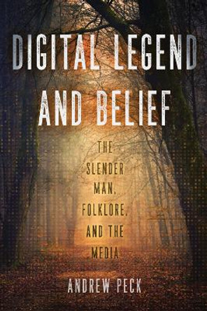 Digital Legend and Belief: The Slender Man, Folklore, and the Media by Andrew Peck 9780299343408